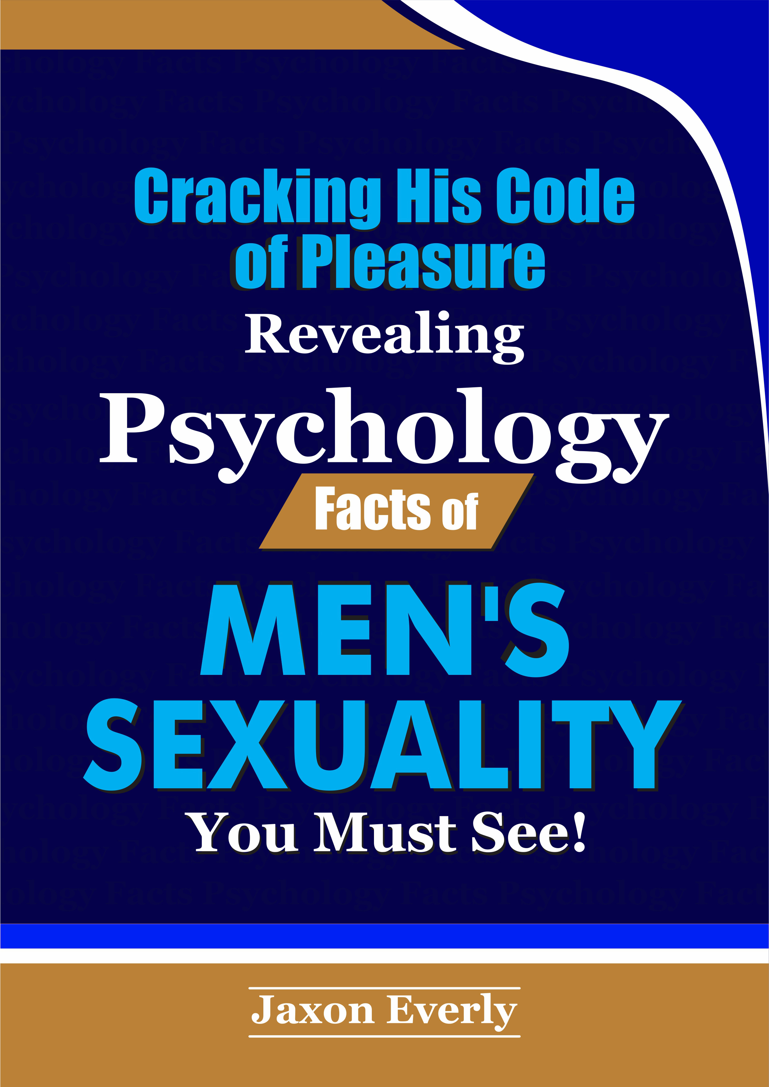 Cracking His Code of Pleasure: Revealing Psychology Facts of Men's Sexuality You Must See!